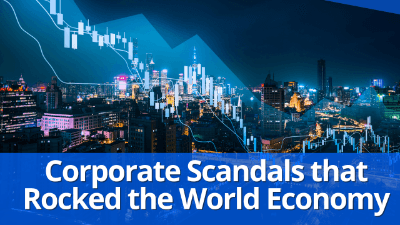 Corporate Scandals that Rocked the World Economy