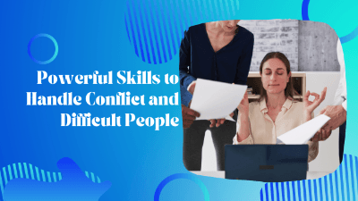 Powerful Skills to Handle Conflict and Difficult People
